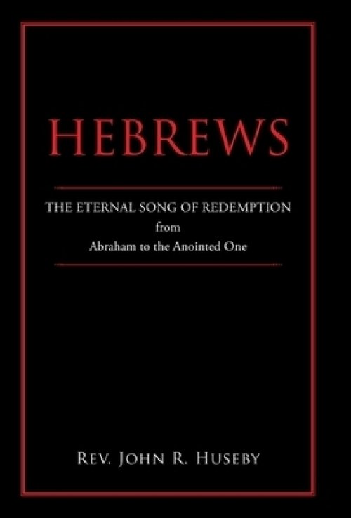 Hebrews: The Eternal Song of Redemption from Abraham to the Anointed One