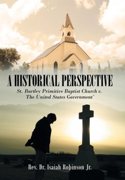 A Historical Perspective: St. Bartley Primitive Baptist Church  V.  the United States Government`