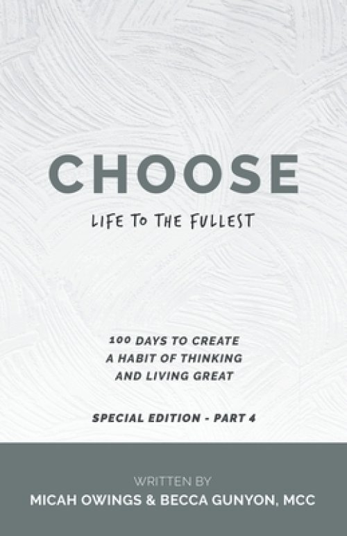 Choose Life to the Fullest: 100 Days to Create a Habit of Thinking and Living Great