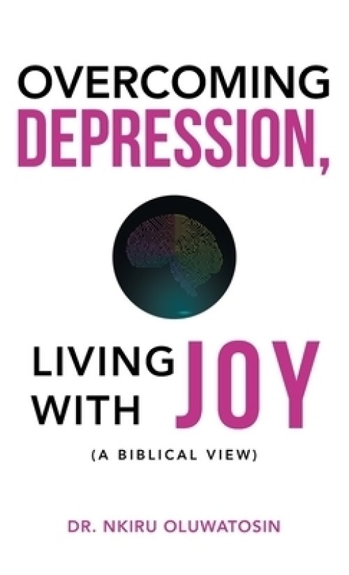 Overcoming Depression, Living with Joy: (A Biblical View)