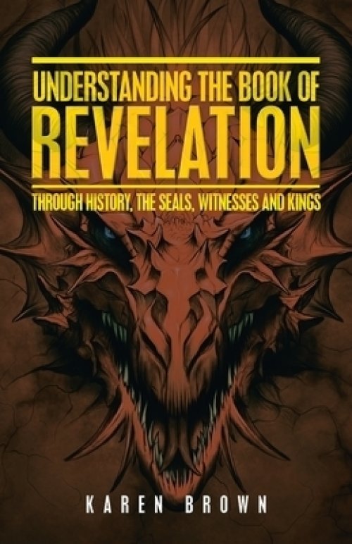 Understanding the Book of Revelation: Through History, the Seals, Witnesses and Kings