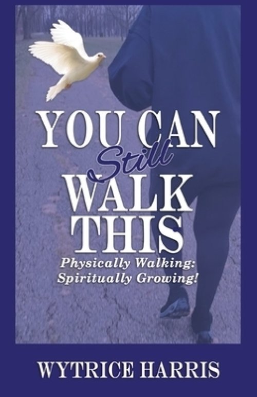 You Can Still  Walk This: Physically Walking: Spiritually Growing!