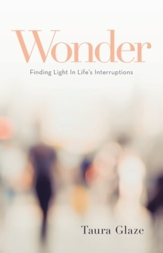 Wonder: Finding Light in Life's Interruptions