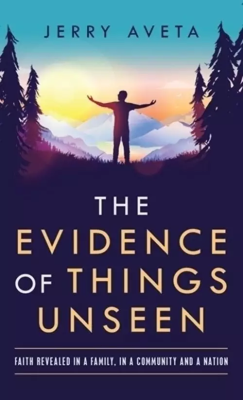 The Evidence of Things Unseen: Faith Revealed in a Family, in a Community and a Nation