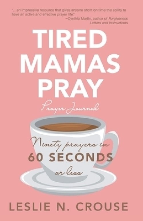 Tired Mamas Pray: Ninety Prayers in 60 Seconds or Less