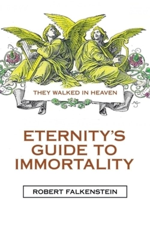 Eternity's Guide to Immortality: They Walked in Heaven