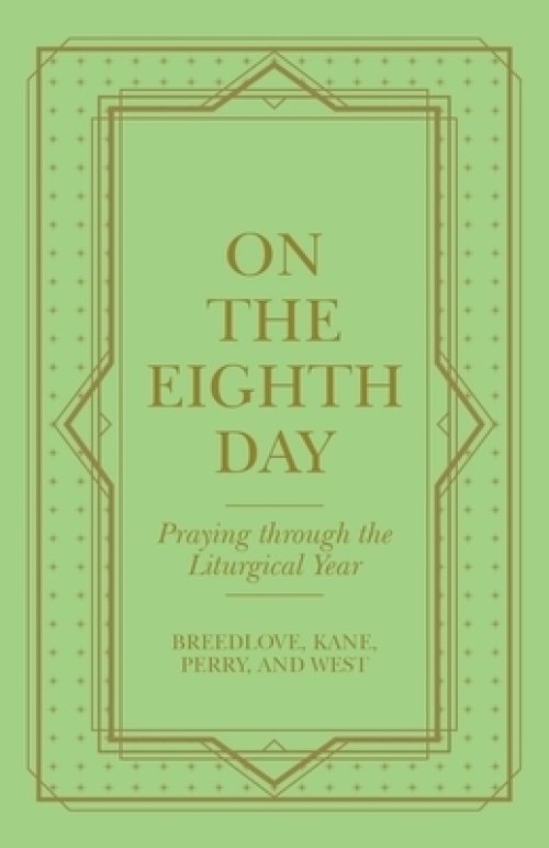 On the Eighth Day: Praying Through the Liturgical Year