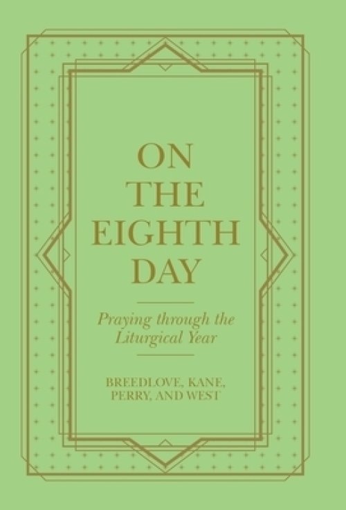 On the Eighth Day: Praying Through the Liturgical Year