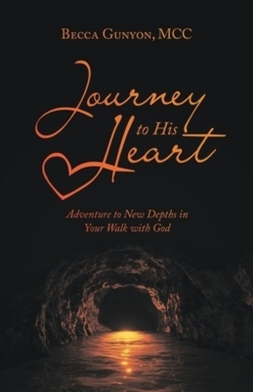 Journey to His Heart: Adventure to New Depths in Your Walk with God