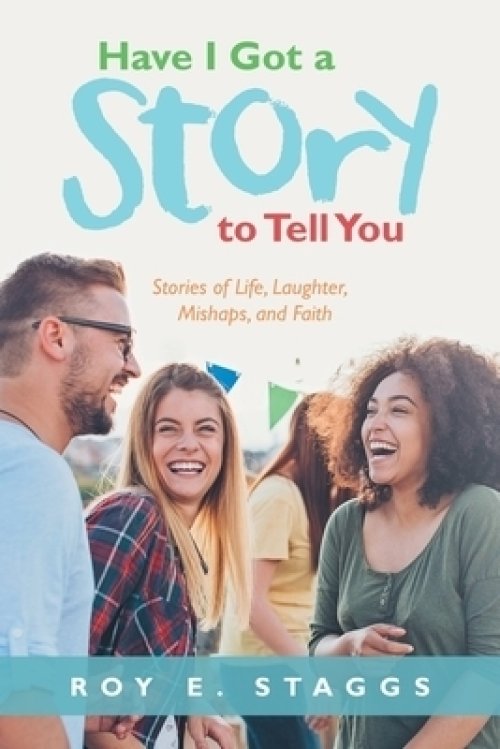 Have I Got a Story to Tell You: Stories of Life, Laughter, Mishaps, and Faith