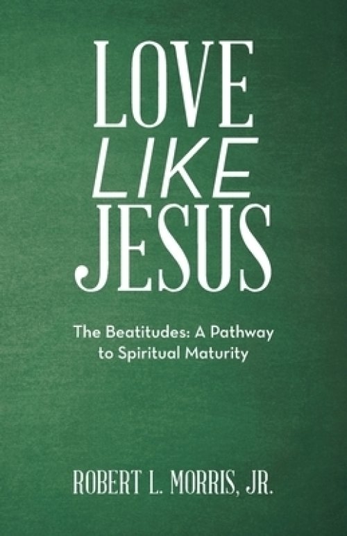 Love Like Jesus: The Beatitudes: a Pathway to Spiritual Maturity