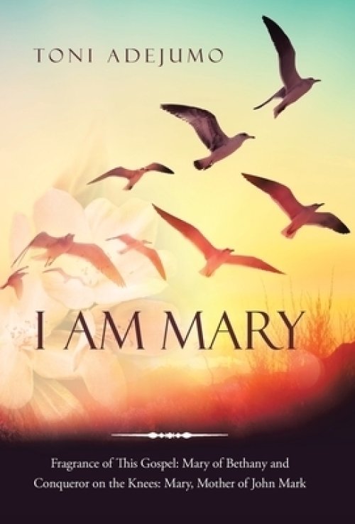 I Am Mary: Fragrance of This Gospel: Mary of Bethany and Conqueror on the Knees: Mary, Mother of John Mark