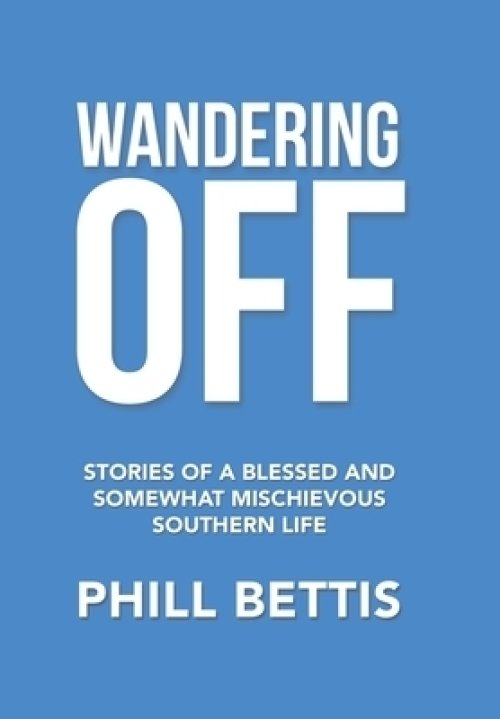 Wandering Off: Stories of a Blessed and Somewhat Mischievous Southern Life