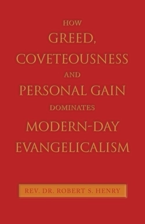 How Greed, Coveteousness and Personal Gain Dominates Modern-Day Evangelicalism