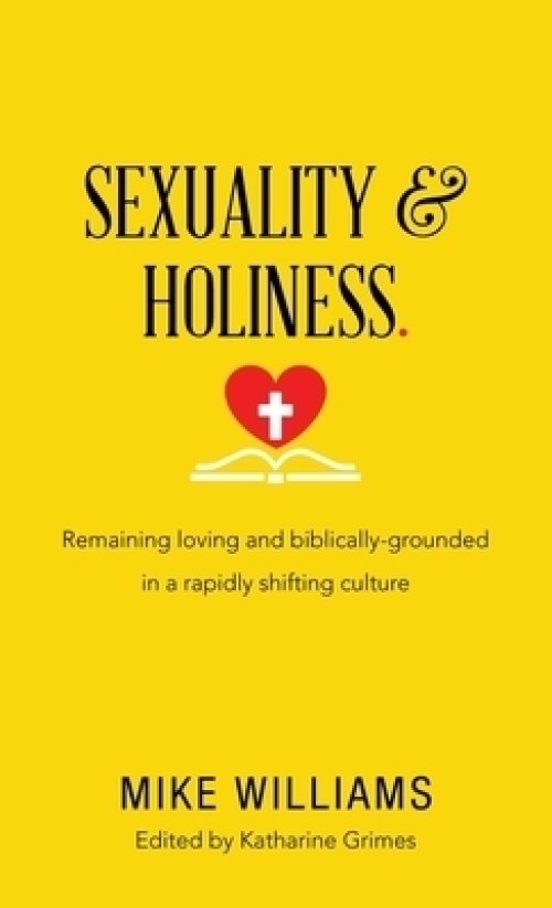 Sexuality & Holiness.: Remaining Loving and Biblically-Grounded in a Rapidly Shifting Culture