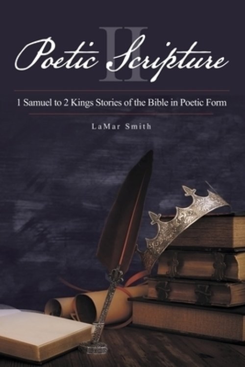 Poetic Scripture II: 1 Samuel to 2 Kings Stories of the Bible in Poetic Form