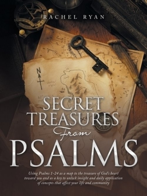 Secret Treasures from Psalms: Using Psalms 1-24 as a Map to the Treasure of God's Heart Toward You and as a Key to Unlock Insight and Daily Applicatio