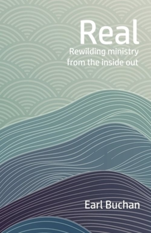 Real: Rewilding the Heart of Ministry from the Inside Out