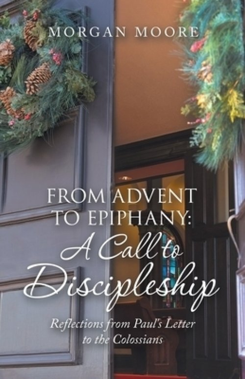 From Advent to Epiphany: a Call to Discipleship: Reflections from Paul's Letter to the Colossians