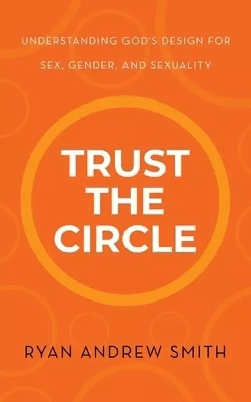 Trust the Circle: Understanding God's Design for Sex, Gender, and Sexuality