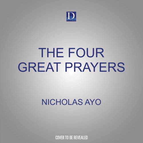 The Four Great Prayers: Exploring the Apostles' Creed, Lord's Prayer, Hail Mary, and Glory Be