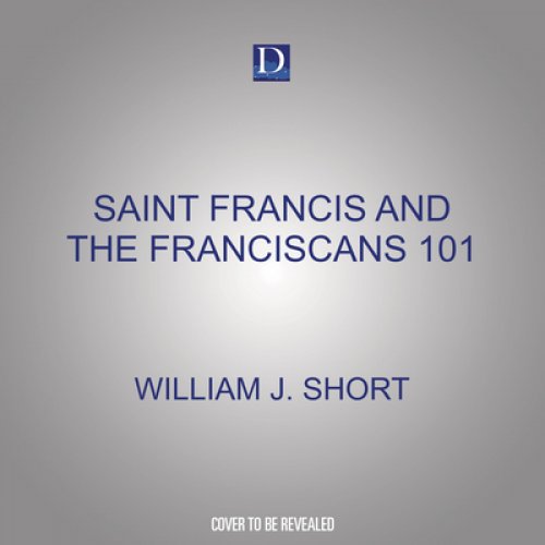 Saint Francis and the Franciscans 101: A New Way of Living the Gospel