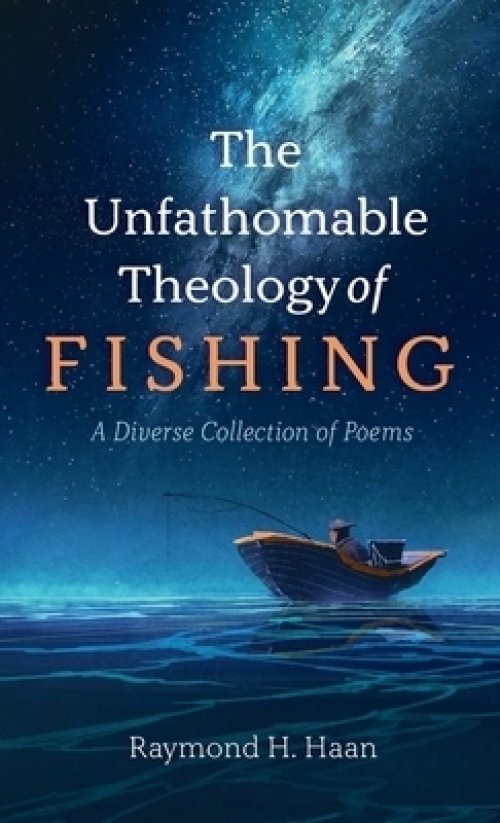 The Unfathomable Theology of Fishing: A Diverse Collection of Poems