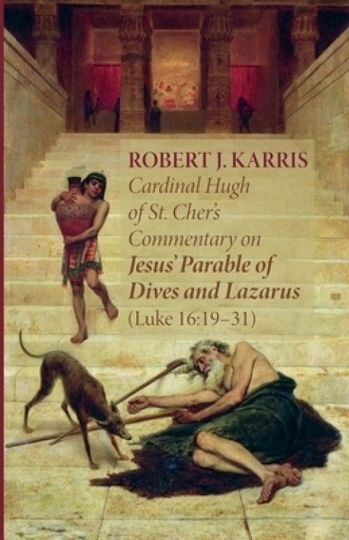 Cardinal Hugh of St. Cher's Commentary on Jesus' Parable of Dives and Lazarus (Luke 16:19-31)