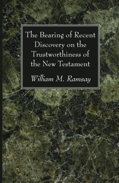 The Bearing of Recent Discovery on the Trustworthiness of the New Testament