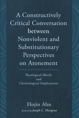 A Constructively Critical Conversation between Nonviolent and Substitutionary Perspectives on Atonement