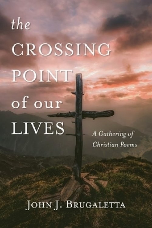 The Crossing Point of Our Lives: A Gathering of Christian Poems