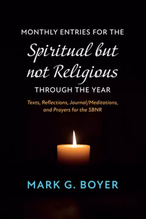 Monthly Entries for the Spiritual But Not Religious Through the Year: Texts, Reflections, Journal/Meditations, and Prayers for the Spiritual But Not R