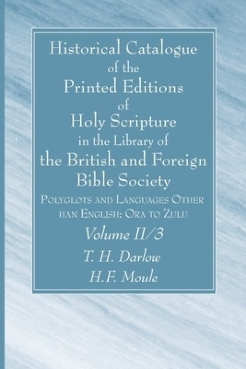 Historical Catalogue of the Printed Editions of Holy Scripture in the Library of the British and Foreign Bible Society, Volume II, 3