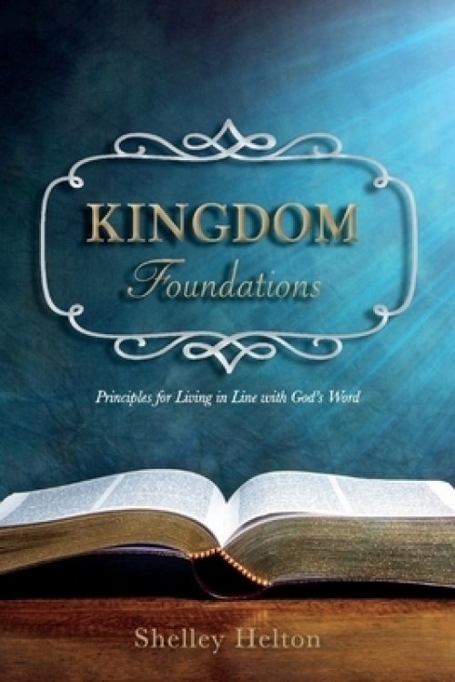 Kingdom Foundations: Principles for Living in Line with God's Word