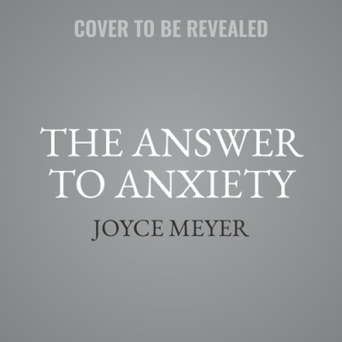 The Answer to Anxiety: How to Break Free from the Tyranny of Anxious Thoughts and Worry