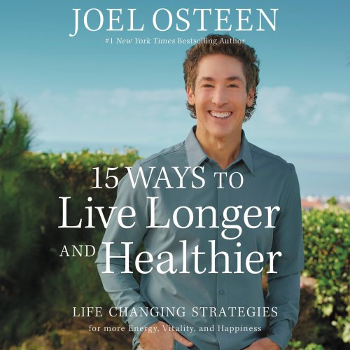 15 Ways to Live Longer and Healthier: Life-Changing Strategies for Greater Energy, a More Focused Mind, and a Calmer Soul