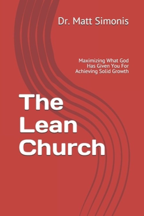 The Lean Church: Maximizing What God Has Given You For Achieving Solid Growth