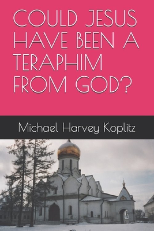 Could Jesus Have Been a Teraphim from God?