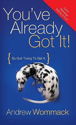 You've Already Got It!: So Quit Trying to Get It!