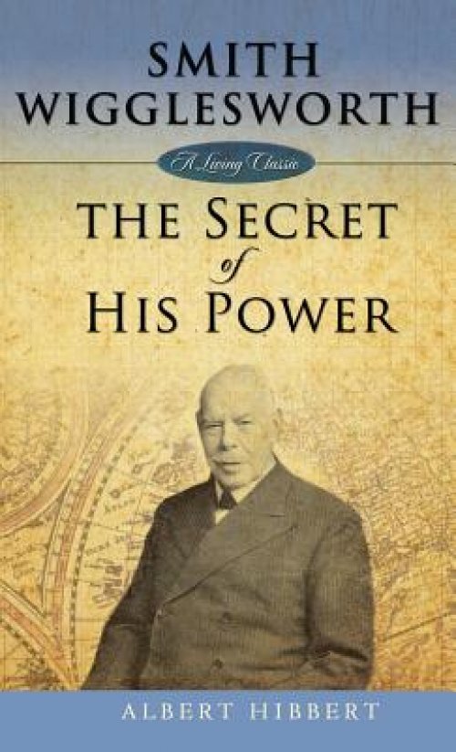 Smith Wigglesworth: Secret of His Power