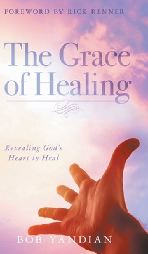 The Grace of Healing: Revealing God's Heart to Heal