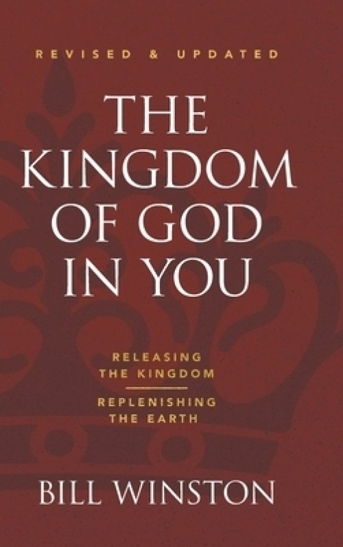 The Kingdom of God in You Revised and Updated: Releasing the Kingdom-Replenishing the Earth