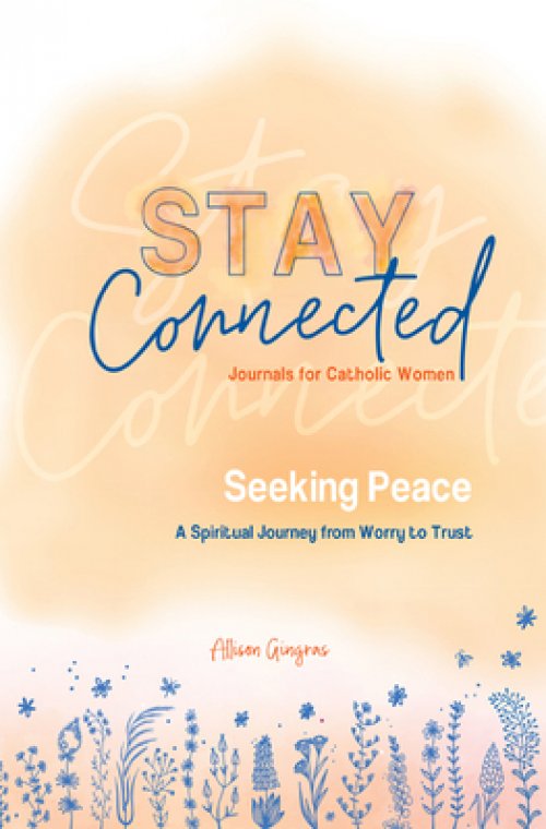 Seeking Peace: A Spiritual Journey from Worry to Trust (Stay Connected Journals for Catholic Women #5)