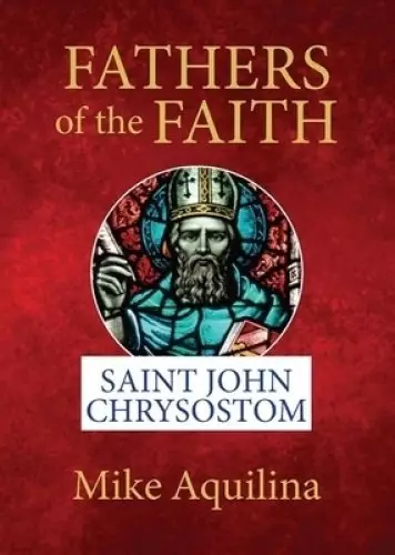 Fathers of the Faith: Saint John Chrysostom