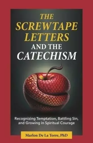 The Screwtape Letters and the Catechism: Recognizing Temptation, Battling Sin, and Growing in Spiritual Courage