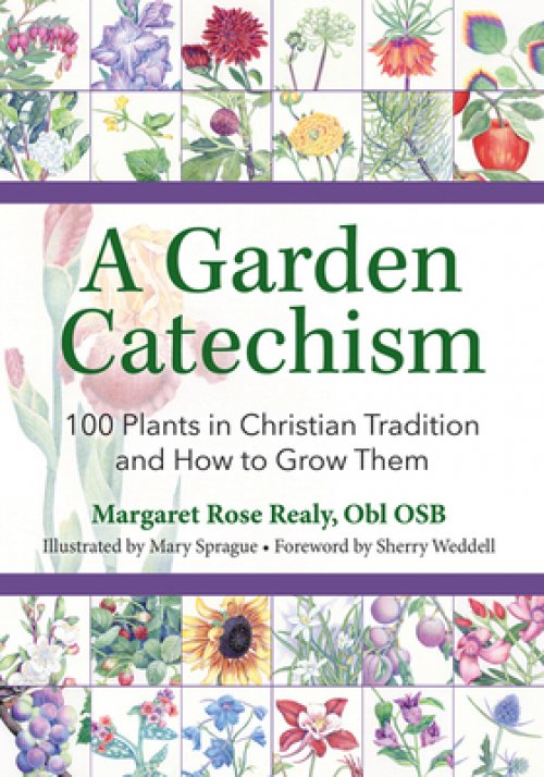 A Garden Catechism: 100 Plants in Christian Tradition and How to Grow Them