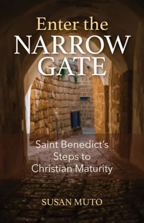 Enter the Narrow Gate: Saint Benedict's Steps to Christian Maturity