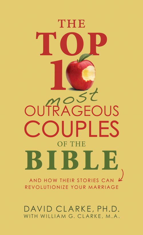 The Top 10 Most Outrageous Couples of the Bible: And How Their Stories Can Revolutionize Your Marriage