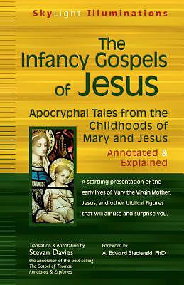 The Infancy Gospels of Jesus: Apocryphal Tales from the Childhoods of Mary and Jesus--Annotated & Explained