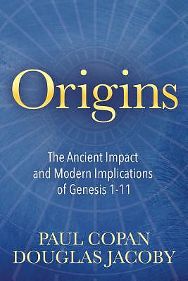 Origins: The Ancient Impact and Modern Implications of Genesis 1-11